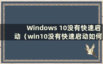 Windows 10没有快速启动（win10没有快速启动如何设置）